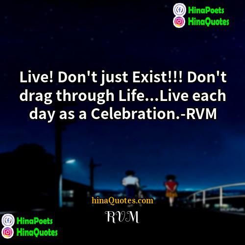 RVM Quotes | Live! Don't just Exist!!! Don't drag through